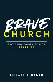 Brave church : tackling tough topics together cover image
