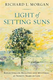 Light of setting suns : reflecting on realities and mysteries at ninety years of life cover image