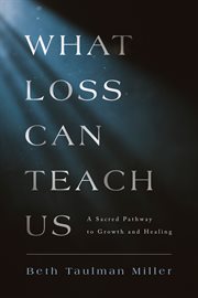 What loss can teach us : a sacred pathway to growth and healing cover image