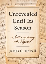 Unrevealed until its season. A Lenten Journey with Hymns cover image