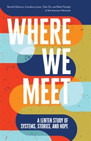 Where we meet : a Lenten study of systems, stories, and hope cover image