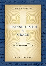 Transformed by Grace : 52 More Prayers In The Wesleyan Spirit cover image