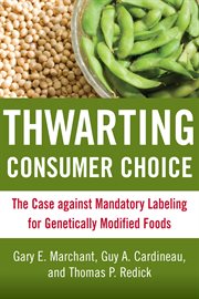 Thwarting Consumer Choice : the Case against Mandatory Labeling for Genetically Modified Foods cover image