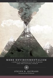 Mere environmentalism : a Biblical perspective on humans and the natural world cover image