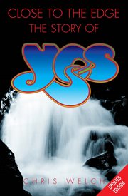 Close to the Edge : The Story of Yes cover image
