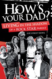 How's Your Dad? : Living in the Shadow of a Rock Star Parent cover image