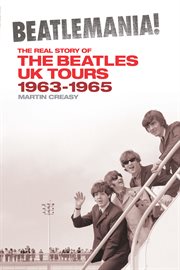 Beatlemania! : The Real Story of the Beatles UK Tours 1963-1965 cover image