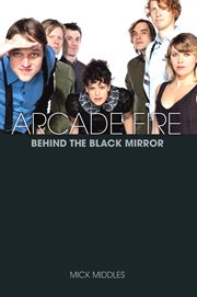 Arcade Fire : Behind the Black Mirror cover image