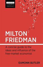 Milton Friedman : a concise guide to the ideas and influence of the free-market economist cover image