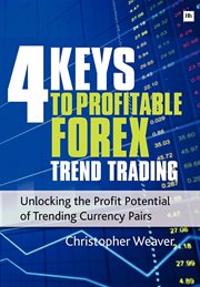 4 Keys to Profitable Forex Trend Trading : Unlocking The Profit Potential Of Trending Currency Pairs cover image