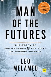 Man of the futures : the story of Leo Melamed and the birth of modern finance cover image