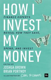 How i invest my money. Finance Experts Reveal how they Save, Spend, and Invest cover image