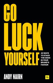 GO LUCK YOURSELF : 40 ways to stack the odds in your brand's favour cover image