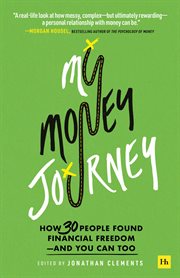 My money journey : how 30 people found financial freedom-- and you can too cover image