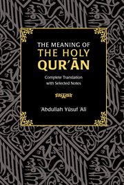 The Meaning of the Holy Qur'an : Complete Translation with Selected Notes cover image
