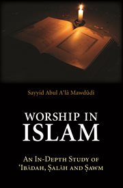 Worship in Islam : an in-depth study of 'Ibadah, Salah and Sawm cover image