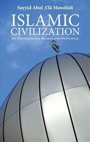 Islamic civilization : its foundational beliefs and principles cover image