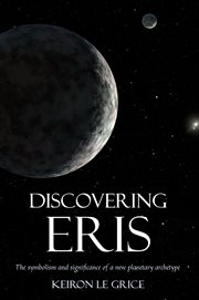 Discovering Eris : the Symbolism and Significance of a New Planetary Archetype cover image