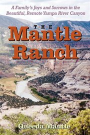 The Mantle Ranch: a family's joys and sorrows in the beautiful, remote Yampa River Canyon cover image