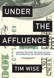 Under the affluence: shaming the poor, praising the rich and sacrificing the future of America cover image