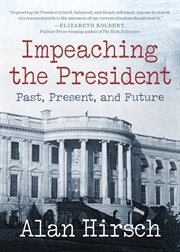Impeaching the president : past, present, and future cover image