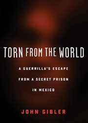 Torn from the world : a guerrilla's escape from a secret prison in Mexico cover image