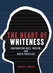 The heart of whiteness : confronting race, racism, and white privilege cover image