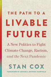 The path to a livable future : a new politics to fight climate change, racism, and the next pandemic cover image