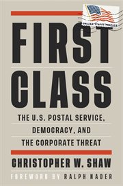 First class : the U.S. Postal Service, democracy, and the corporate threat cover image