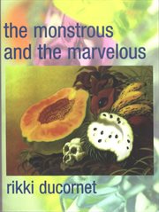 The monstrous and the marvelous cover image