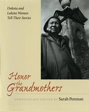 Honor the grandmothers: Dakota and Lakota women tell their stories cover image