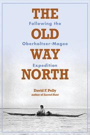 The old way North: following the Oberholtzer-Magee expedition cover image