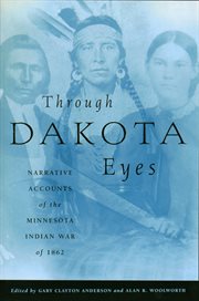 Through Dakota eyes: narrative accounts of the Minnesota Indian War of 1862 cover image