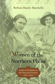 Women of the Northern Plains: gender and settlement on the homestead frontier, 1870-1930 cover image