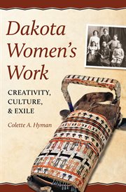 Dakota women's work: creativity, culture, and exile cover image