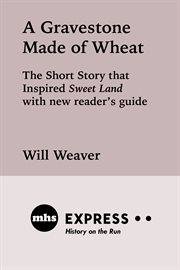 A gravestone made of wheat : the short story that inspired Sweet land with new reader's guide cover image