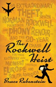 The Rockwell heist: the extraordinary theft of seven Norman Rockwell paintings and a phony Renoir - and the 20-year chase for their recovery, from the Midwest through Europe and South America cover image