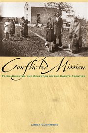 Conflicted mission: faith, disputes, and deception on the Dakota frontier cover image
