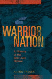 Warrior nation: a history of the Red Lake Ojibwe cover image