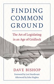 Finding common ground : the art of legislating in an age of gridlock cover image