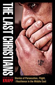 The last Christians : stories of persecution, flight, and resilience in the Middle East cover image