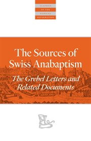 The sources of Swiss Anabaptism : the Grebel letters and related documents cover image