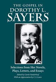 The Gospel in Dorothy Sayers : selections from her novels, plays, letters, and essays cover image