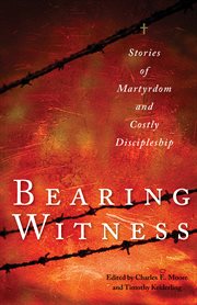 Bearing witness: stories of martyrdom and costly discipleship cover image