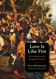 Love Is Like Fire: The Confession of an Anabaptist Prisoner cover image