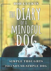 The diary of a mindful dog : simple thoughts from a not-so-simple dog cover image