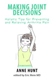 Making joint decisions. Holistic Tips for Preventing and Relieving Arthritis Pain cover image