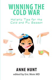 Winning the cold war. Holistic Tips for the Cold and Flu Season cover image