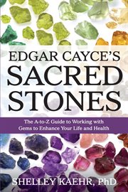 Edgar Cayce's sacred stones: the A-Z guide to working with gems to enhance your life and health cover image