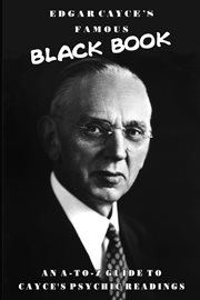Edgar Cayce's famous black book : an A-Z guide to Cayce's psychic readings cover image